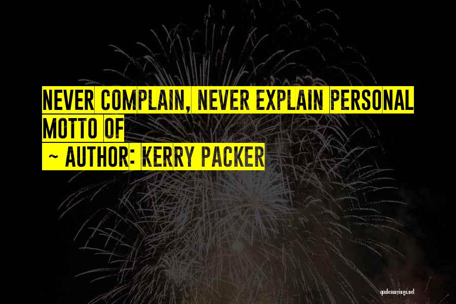 Never Complain Never Explain Quotes By Kerry Packer