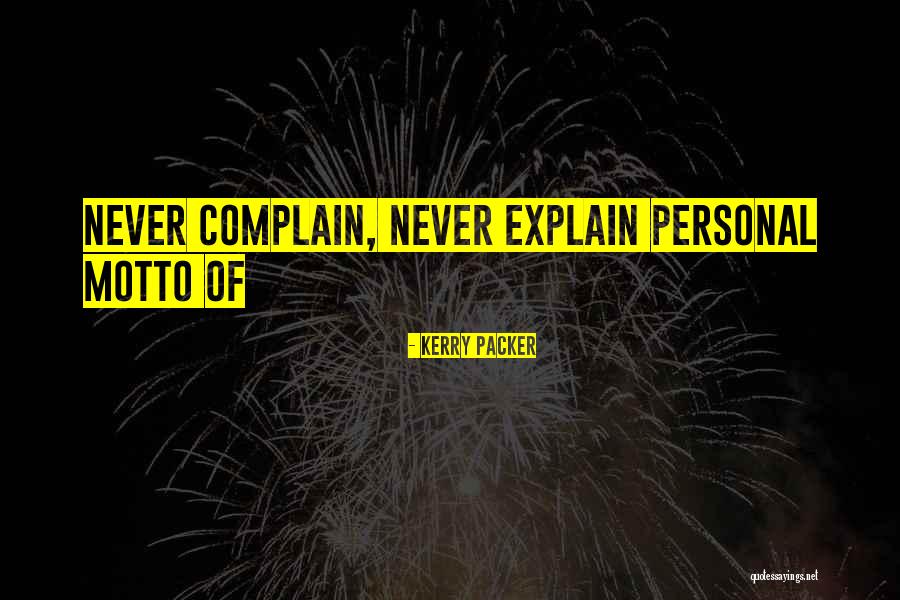 Never Complain Never Explain Quotes By Kerry Packer Never Complain Never Explain Quotes By Kerry Packer