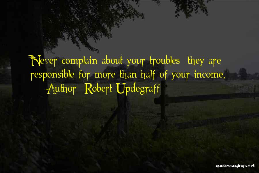 Never Complain Quotes By Robert Updegraff