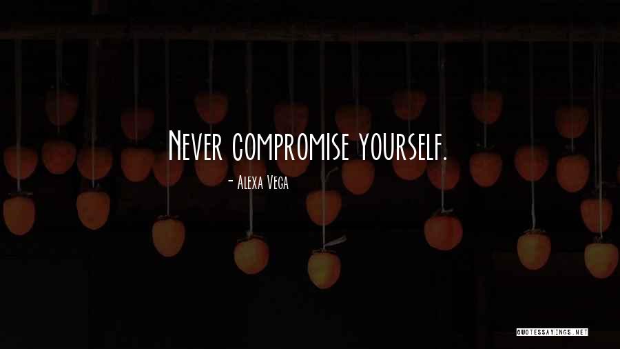 Never Compromise Quotes By Alexa Vega Never Compromise Quotes By Alexa Vega