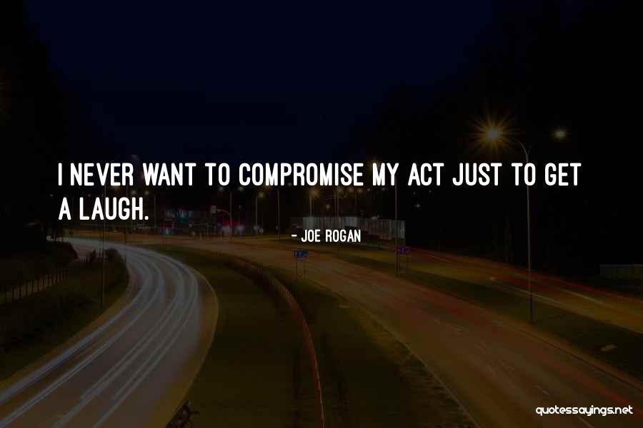 Never Compromise Quotes By Joe Rogan Never Compromise Quotes By Joe Rogan