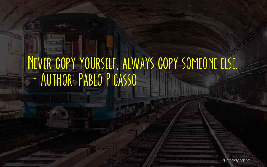 Never Copy Quotes By Pablo Picasso