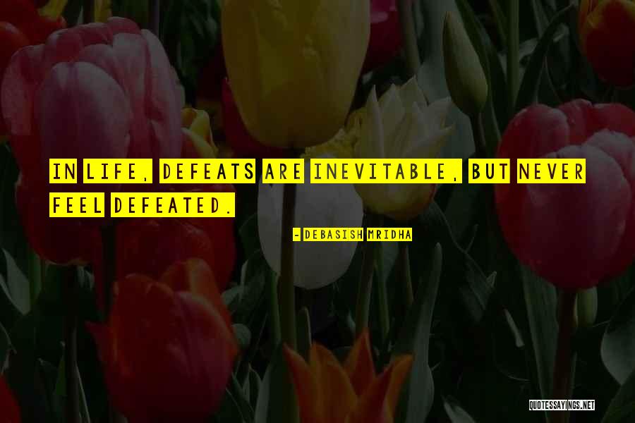 Never Defeated Quotes By Debasish Mridha Never Defeated Quotes By Debasish Mridha