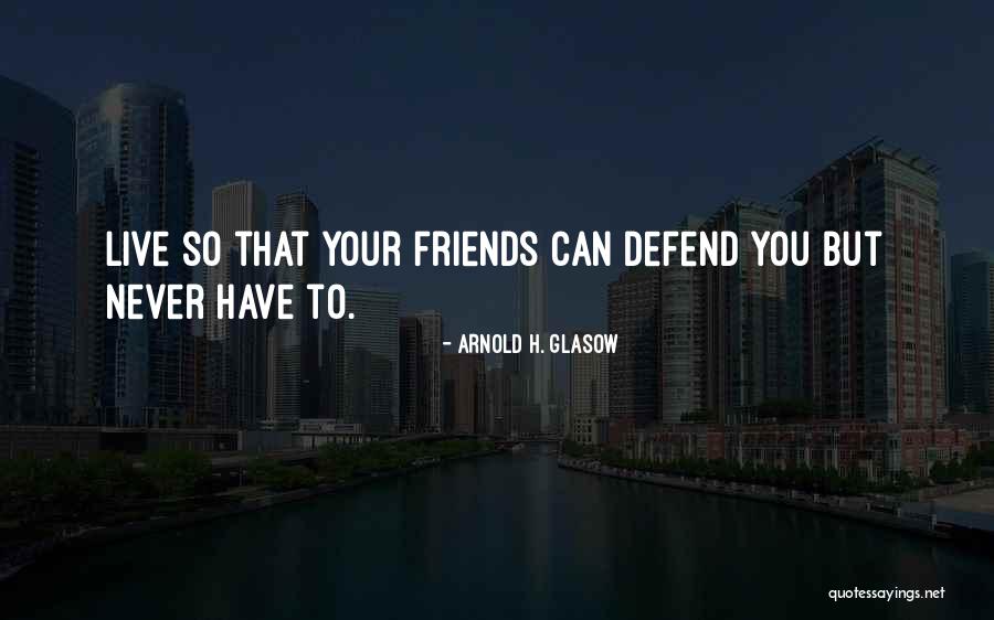 Never Defend Yourself Quotes By Arnold H. Glasow