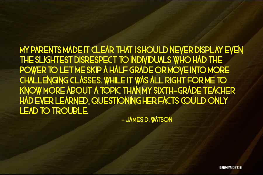 Never Disrespect Your Parents Quotes By James D. Watson Never Disrespect Your Parents Quotes By James D. Watson