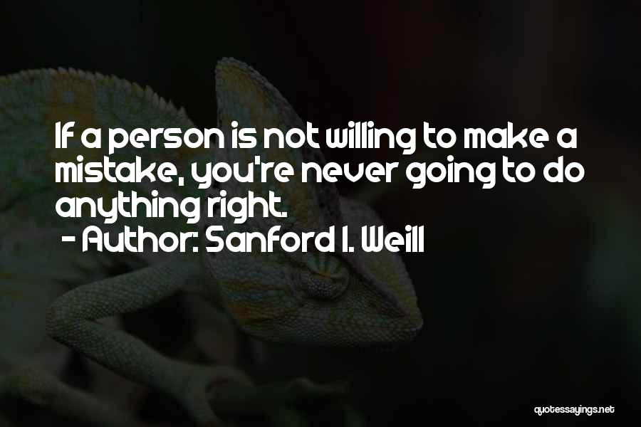 Never Do Anything Right Quotes By Sanford I. Weill