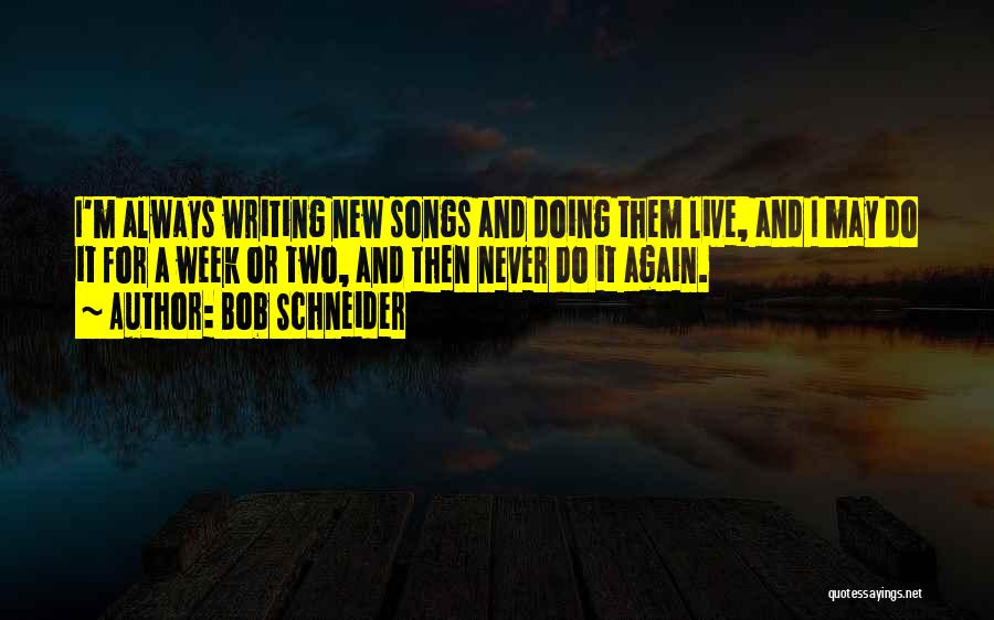 Never Doing It Again Quotes By Bob Schneider