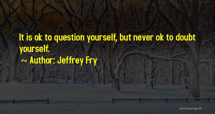 Never Doubt Yourself Quotes By Jeffrey Fry