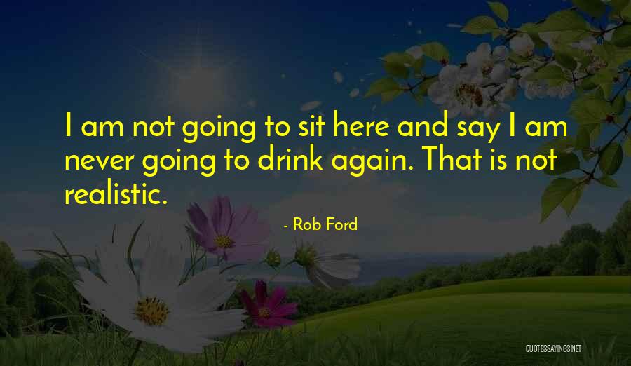 Never Drink Again Quotes By Rob Ford Never Drink Again Quotes By Rob Ford