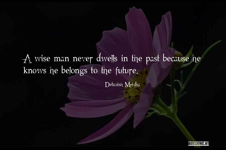 Never Dwell In The Past Quotes By Debasish Mridha Never Dwell In The Past Quotes By Debasish Mridha