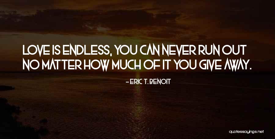 Never Endless Love Quotes By Eric T. Benoit Never Endless Love Quotes By Eric T. Benoit