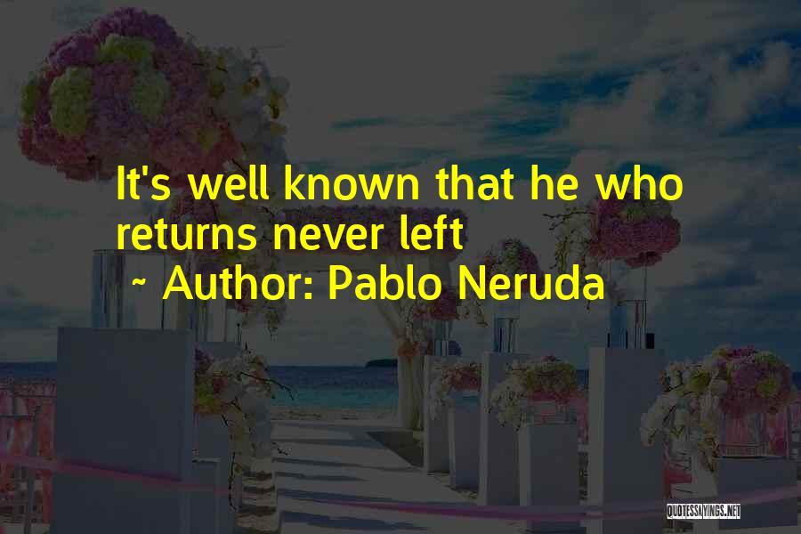 Never Ever Coming Back Quotes By Pablo Neruda