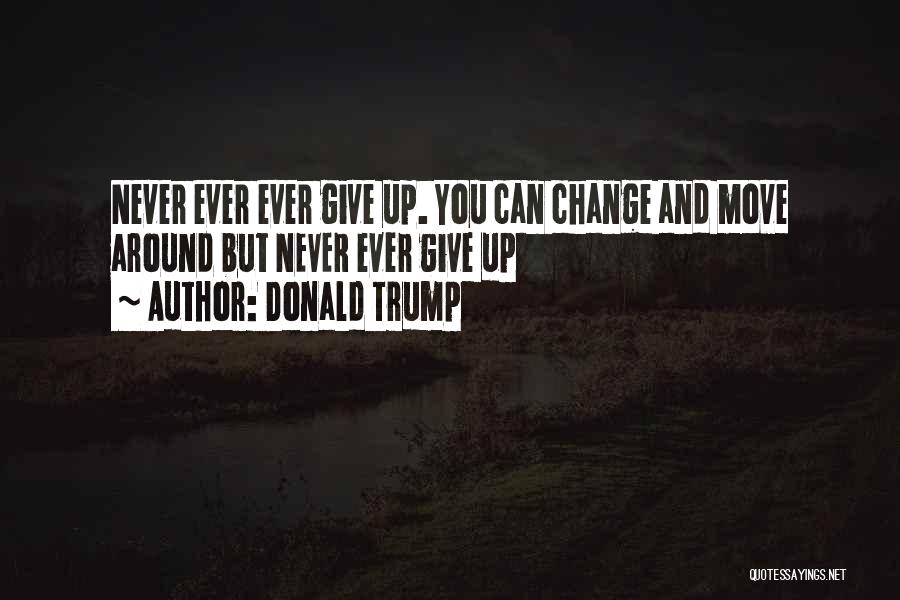 Never Ever Giving Up Quotes By Donald Trump