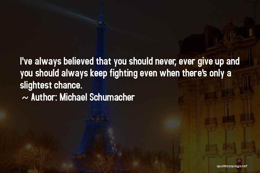Never Ever Giving Up Quotes By Michael Schumacher