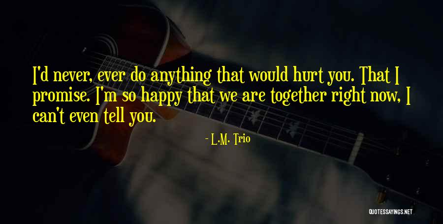 Never Ever Hurt You Quotes By L.M. Trio Never Ever Hurt You Quotes By L.M. Trio