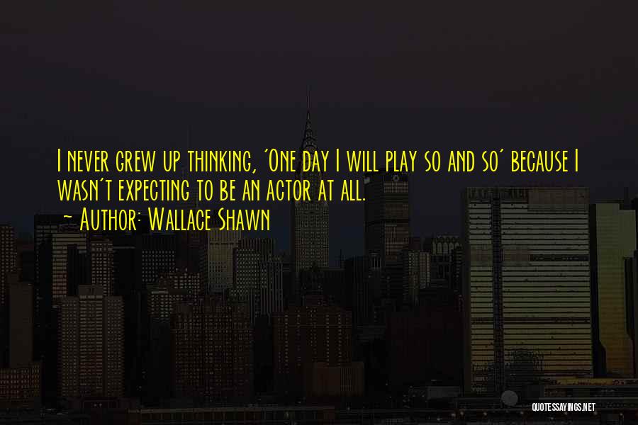 Never Expecting Quotes By Wallace Shawn