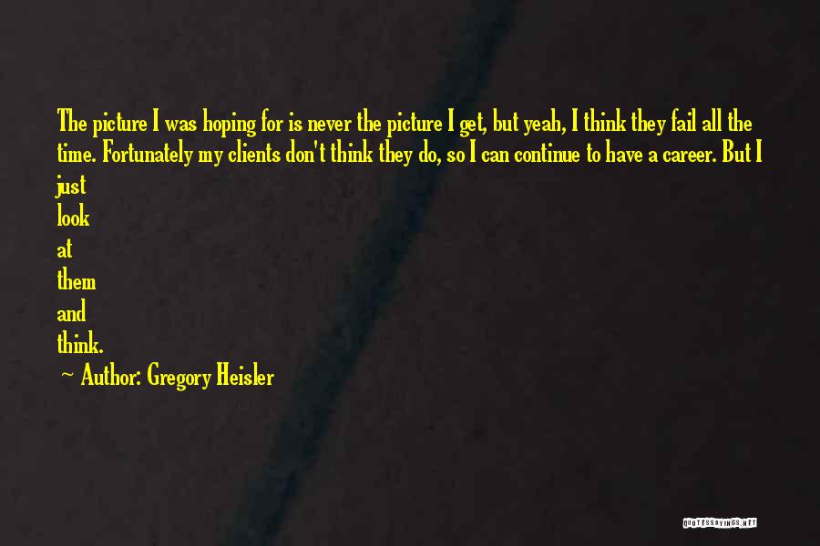 Never Fail Quotes By Gregory Heisler