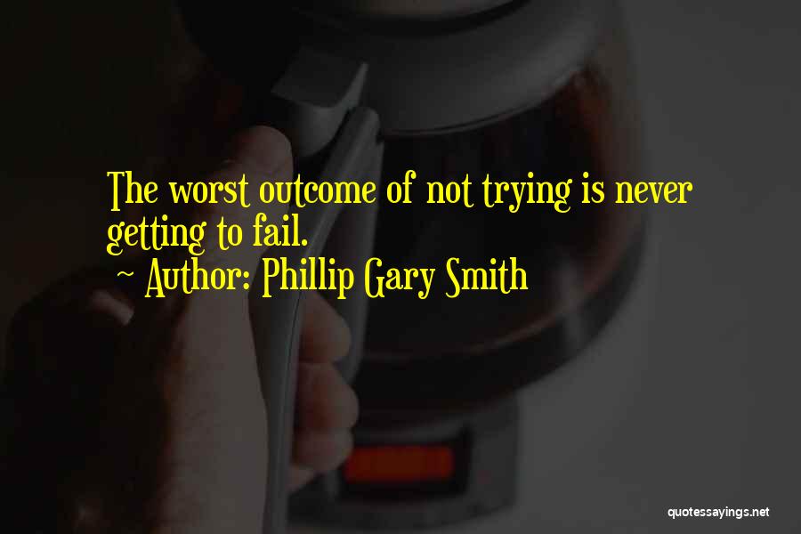 Never Fail To Try Quotes By Phillip Gary Smith