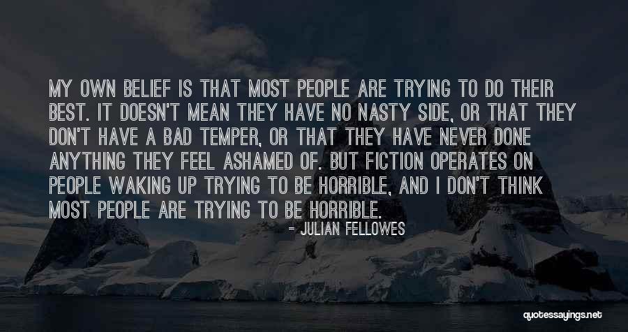 Never Feel Ashamed Quotes By Julian Fellowes Never Feel Ashamed Quotes By Julian Fellowes