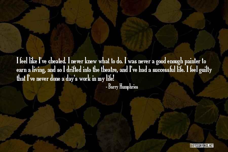 Never Feel Guilty Quotes By Barry Humphries Never Feel Guilty Quotes By Barry Humphries