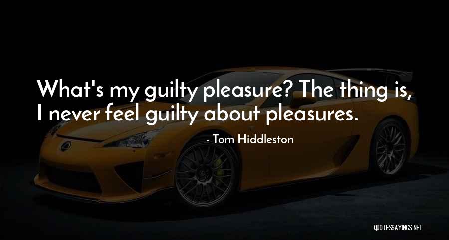 Never Feel Guilty Quotes By Tom Hiddleston Never Feel Guilty Quotes By Tom Hiddleston