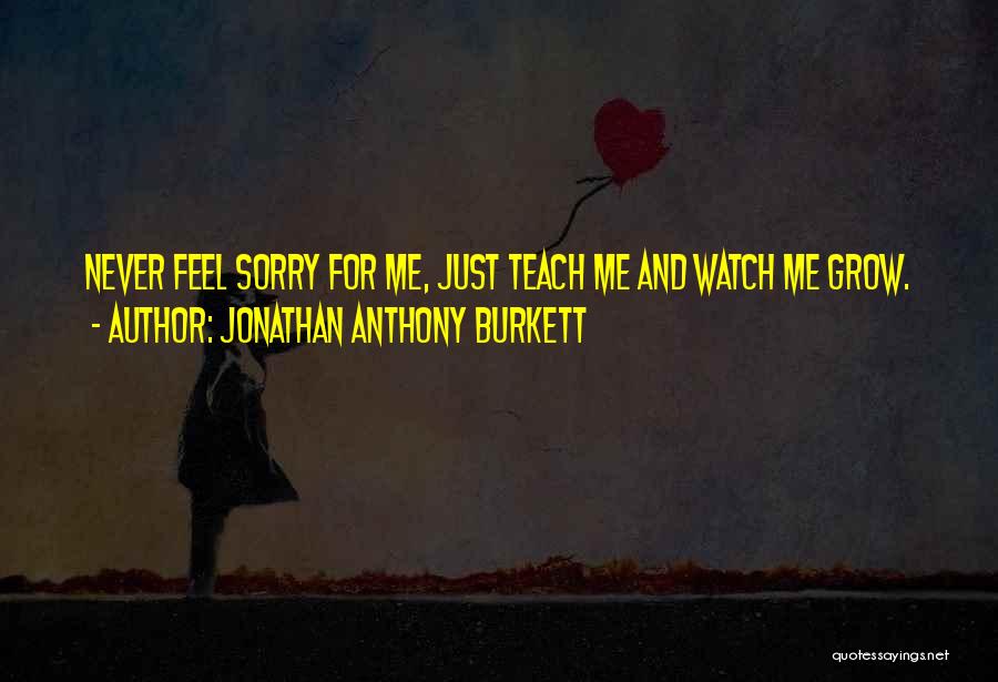 Never Feel Sorry Quotes By Jonathan Anthony Burkett