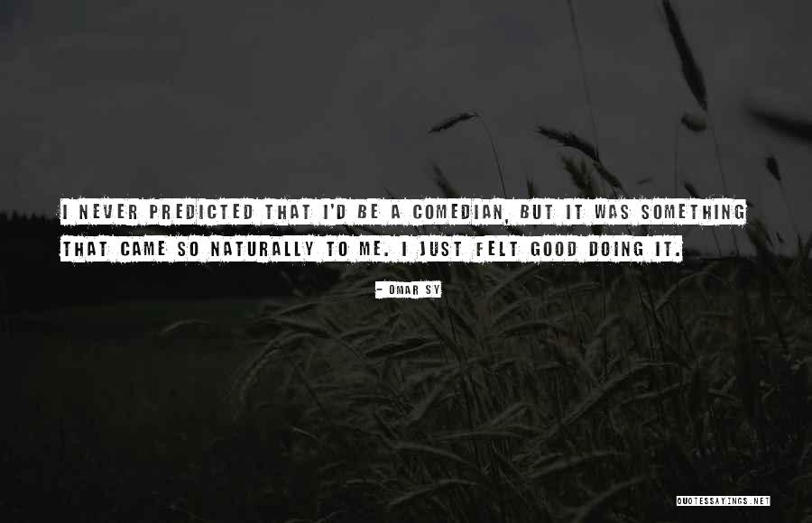 Never Felt So Good Quotes By Omar Sy Never Felt So Good Quotes By Omar Sy