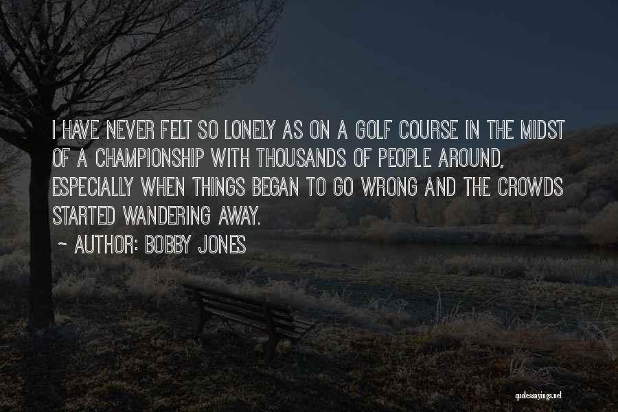 Never Felt So Lonely Quotes By Bobby Jones