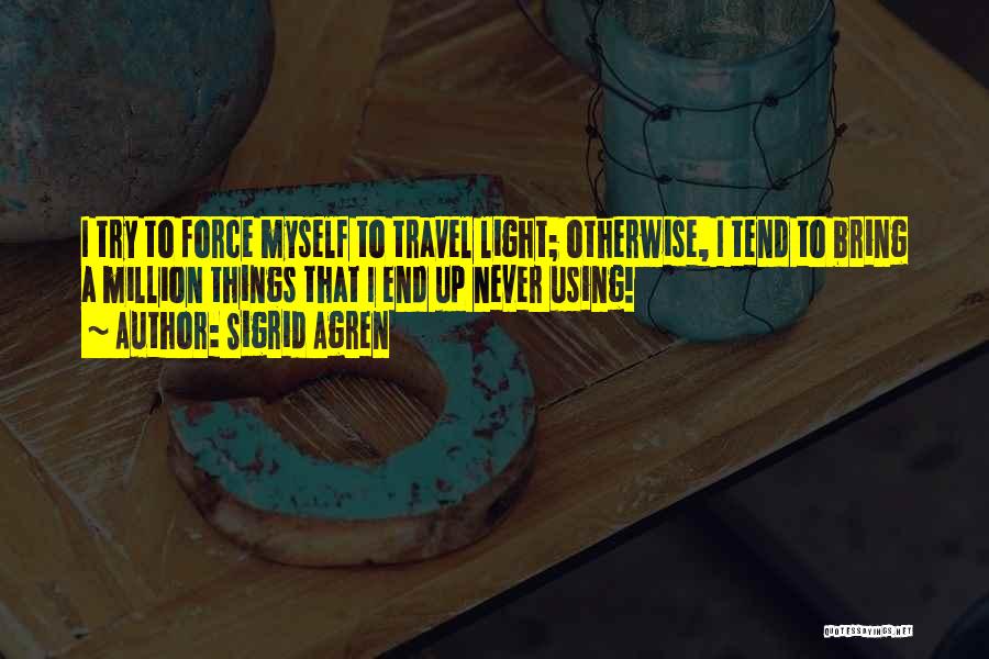 Never Force Things Quotes By Sigrid Agren