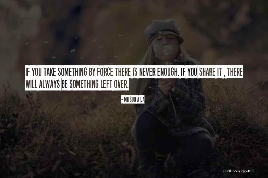 Never Force Yourself To Someone Quotes By Mitsuo Aida Never Force Yourself To Someone Quotes By Mitsuo Aida