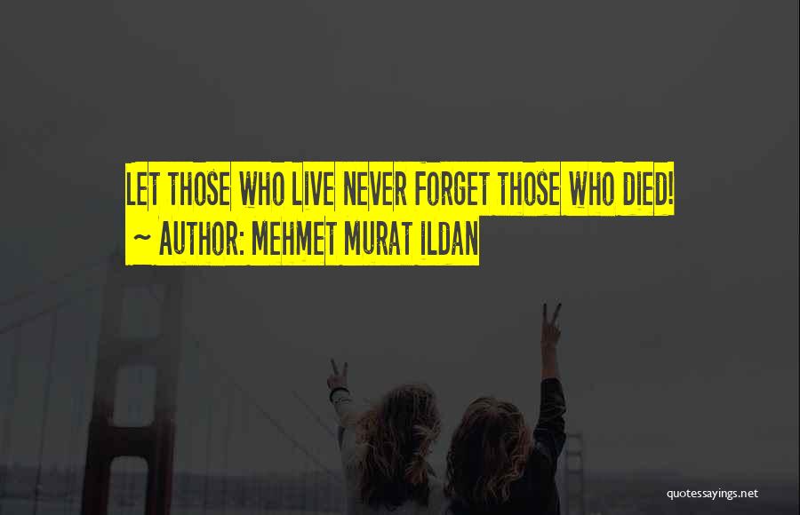 Never Forget Those Who Died Quotes By Mehmet Murat Ildan