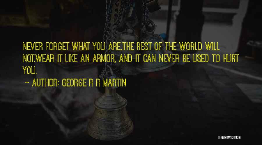 Never Forget What You Are Quotes By George R R Martin