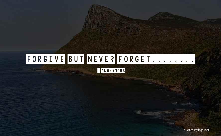 Never Forgive Never Forget Quotes By Anonymous