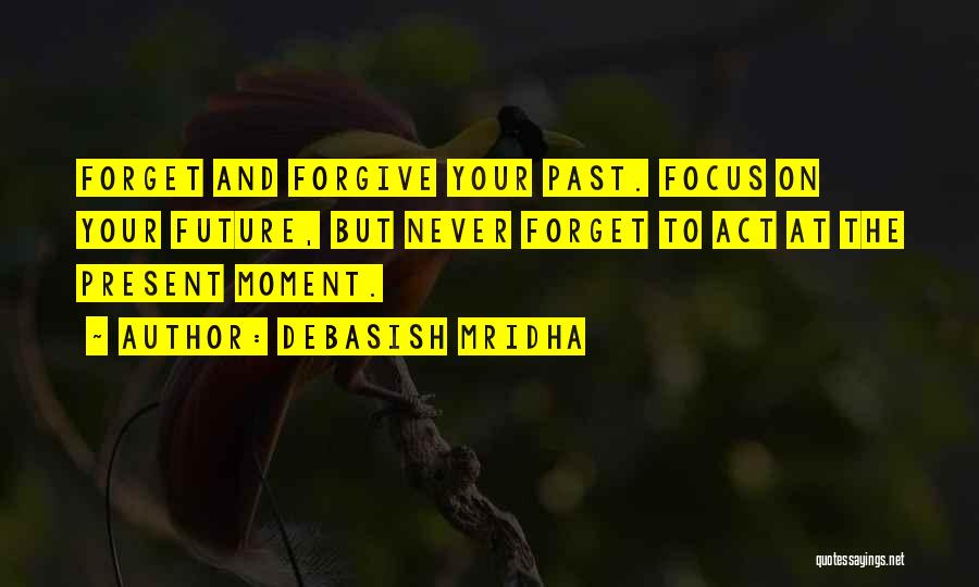 Never Forgive Never Forget Quotes By Debasish Mridha