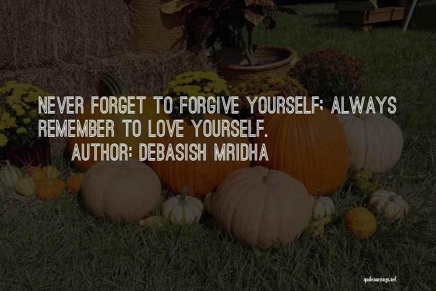 Never Forgive Never Forget Quotes By Debasish Mridha