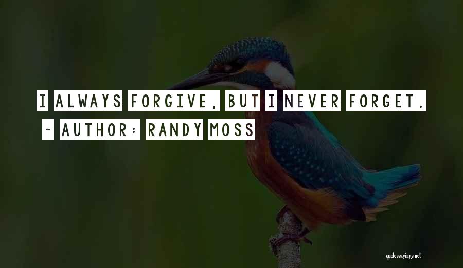 Never Forgive Never Forget Quotes By Randy Moss