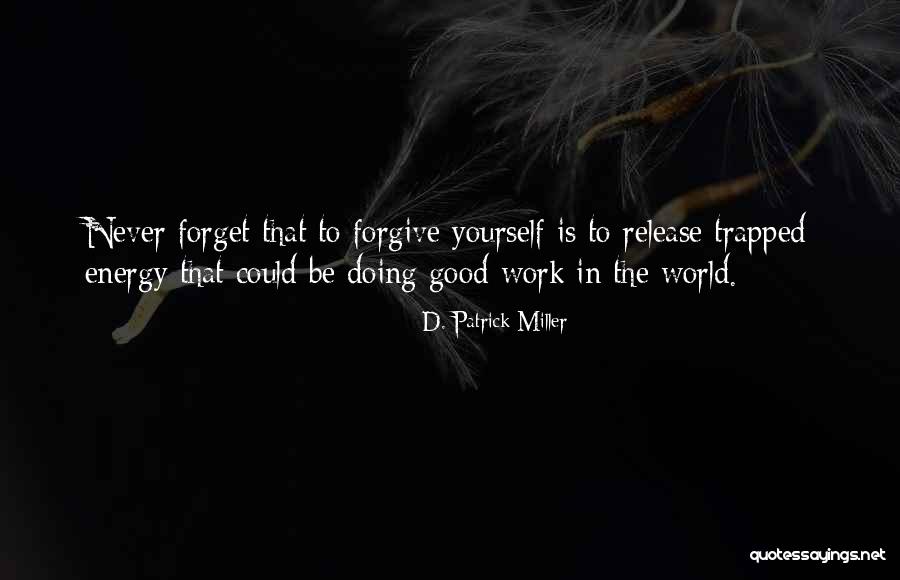 Never Forgiving Yourself Quotes By D. Patrick Miller