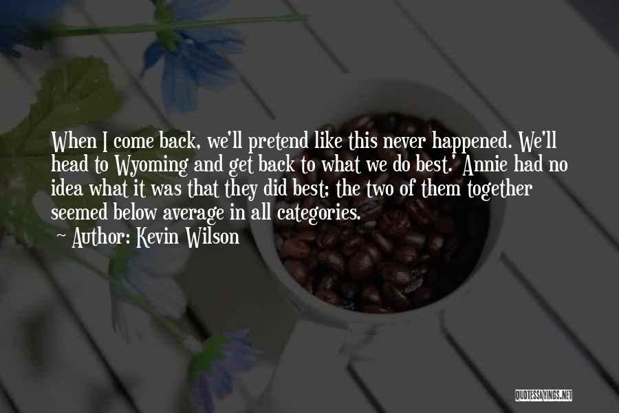 Never Get Back Together Quotes By Kevin Wilson