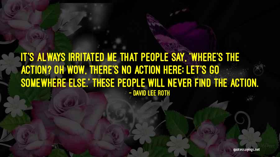 Never Get Irritated Quotes By David Lee Roth Never Get Irritated Quotes By David Lee Roth