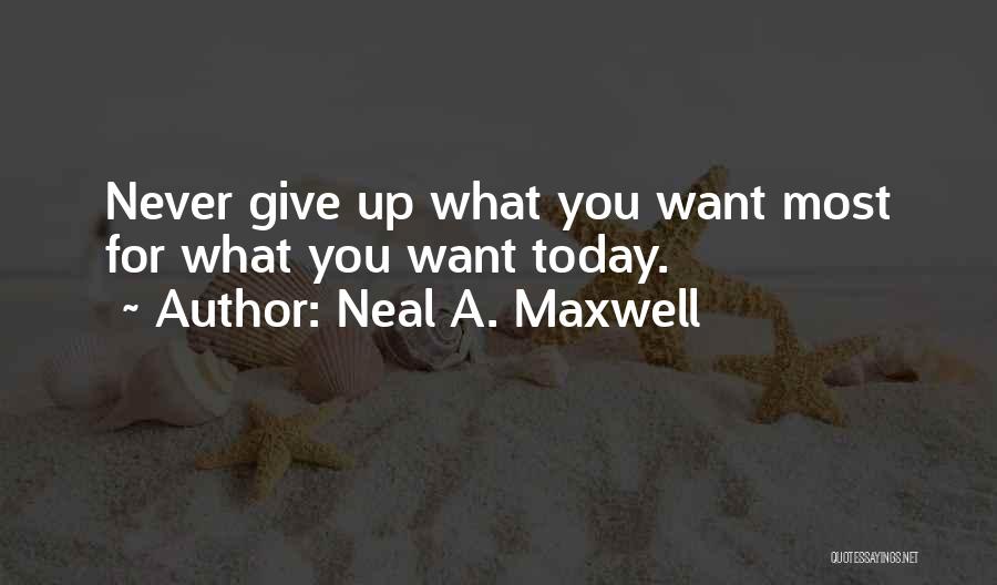 Never Give Up For What You Want Quotes By Neal A. Maxwell