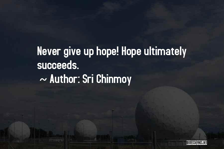 Never Give Up Hope Quotes By Sri Chinmoy