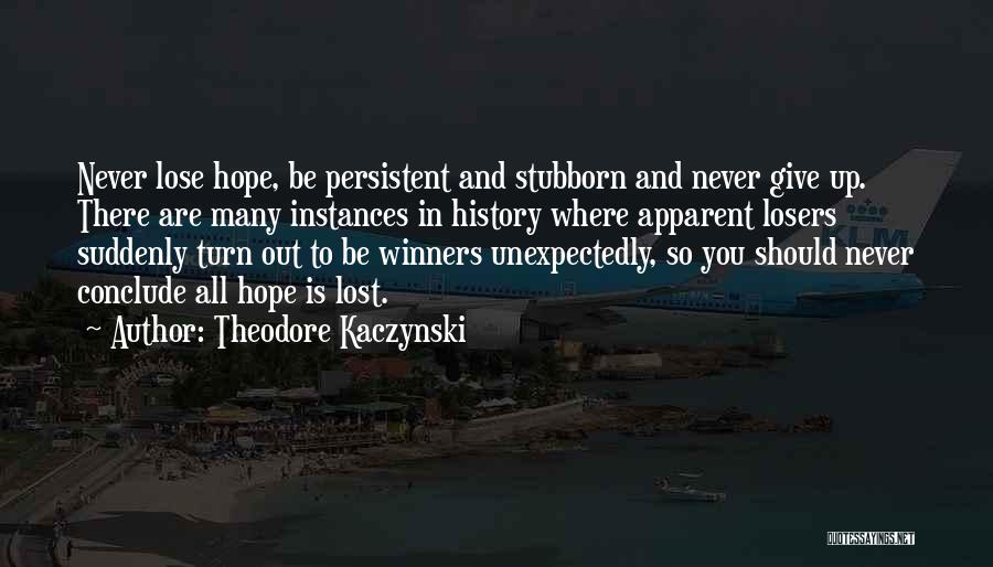 Never Give Up Never Lose Hope Quotes By Theodore Kaczynski