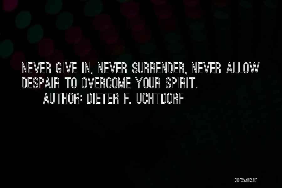 Never Give Up Never Surrender Quotes By Dieter F. Uchtdorf