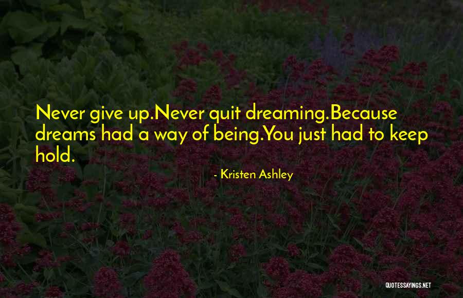 Never Give Up On My Dreams Quotes By Kristen Ashley Never Give Up On My Dreams Quotes By Kristen Ashley