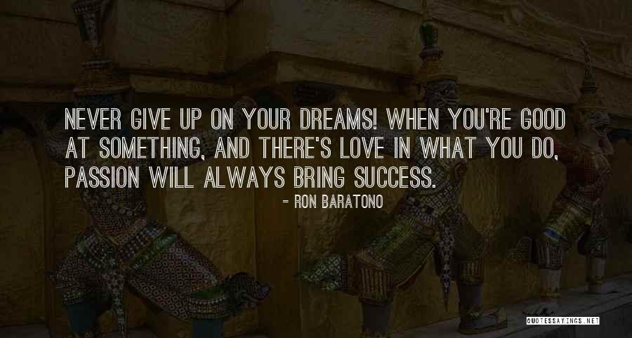 Never Give Up On Your Dreams Quotes By Ron Baratono Never Give Up On Your Dreams Quotes By Ron Baratono