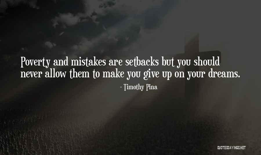 Never Give Up On Your Dreams Quotes By Timothy Pina Never Give Up On Your Dreams Quotes By Timothy Pina
