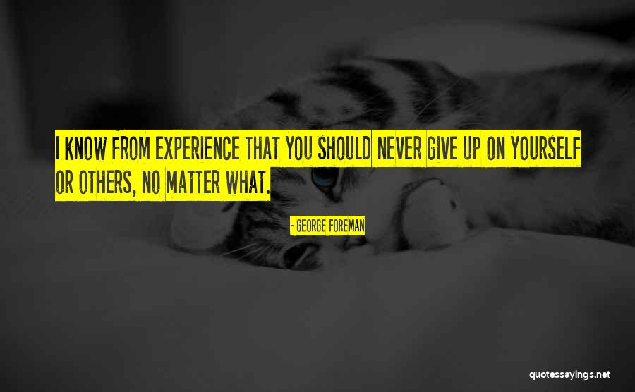 Never Give Up On Yourself Quotes By George Foreman Never Give Up On Yourself Quotes By George Foreman
