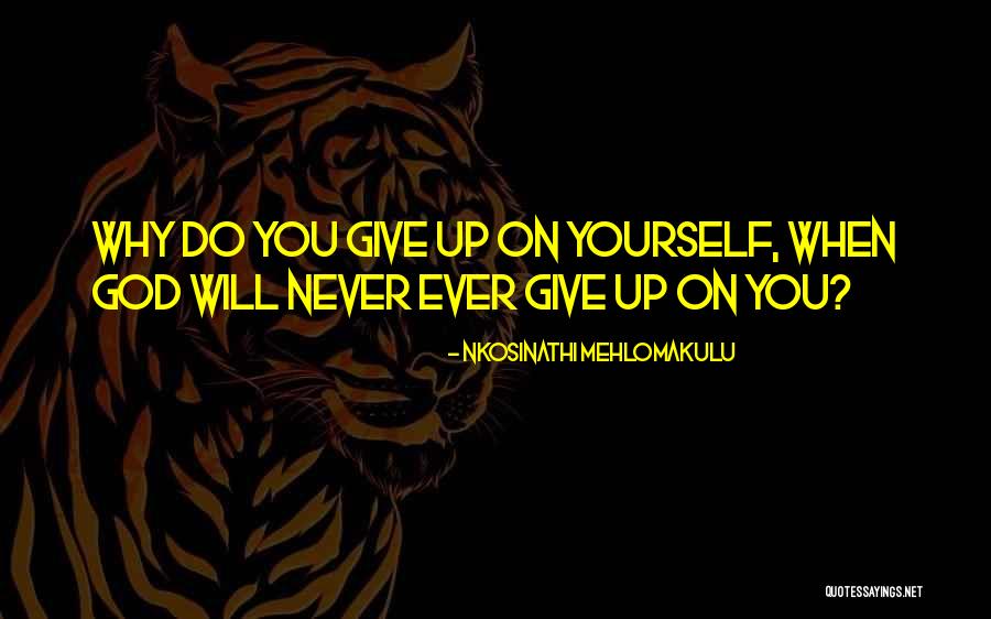 Never Give Up On Yourself Quotes By Nkosinathi Mehlomakulu Never Give Up On Yourself Quotes By Nkosinathi Mehlomakulu