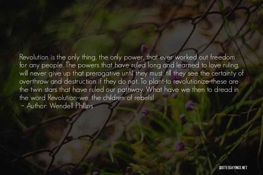 Never Give Up Our Love Quotes By Wendell Phillips