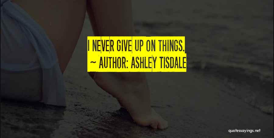 Never Give Up Quotes By Ashley Tisdale